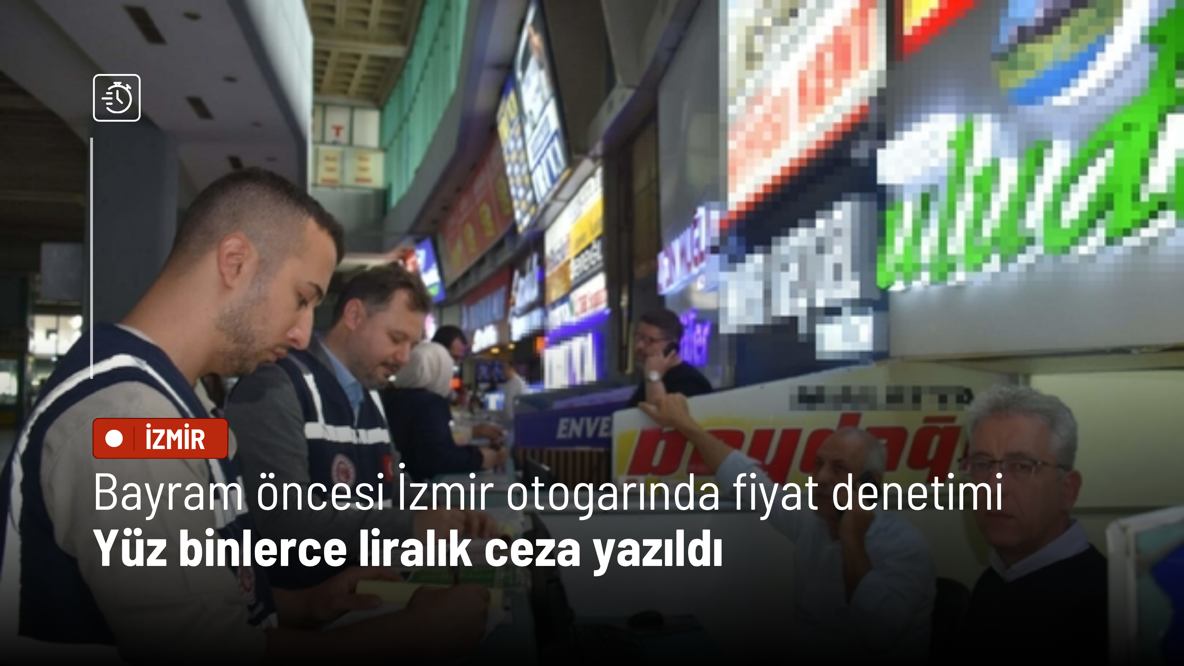 Bayram öncesi İzmir otogarında fiyat denetimi: Yüz binlerce liralık ceza yazıldı