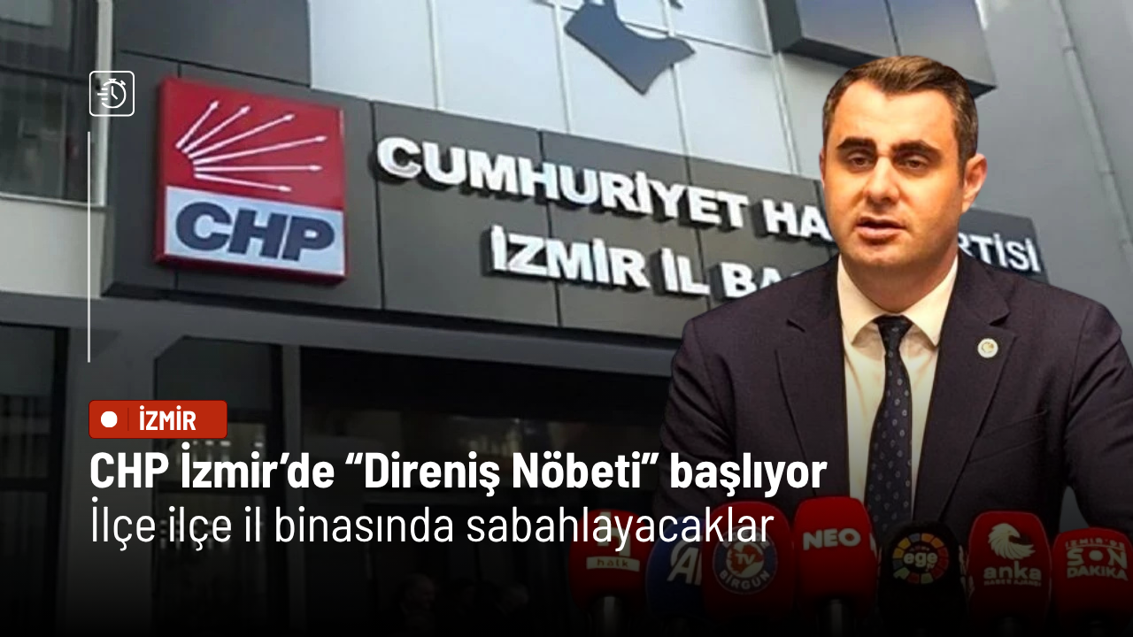 CHP İzmir’de “Direniş Nöbeti” başlıyor: İlçe ilçe il binasında sabahlayacaklar