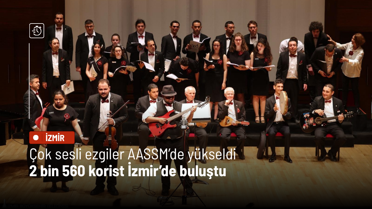 Çok sesli ezgiler AASSM’de yükseldi: 2 bin 560 korist İzmir’de buluştu