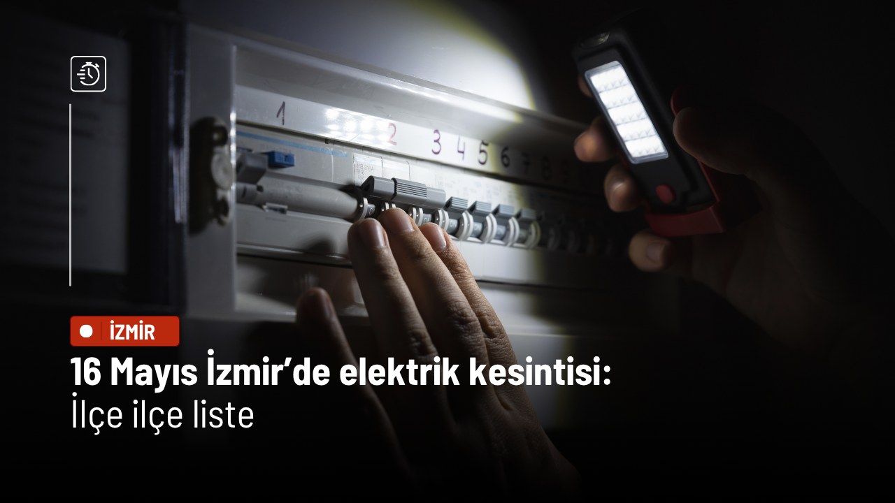 16 Mayıs İzmir’de elektrik kesintisi: İlçe ilçe liste