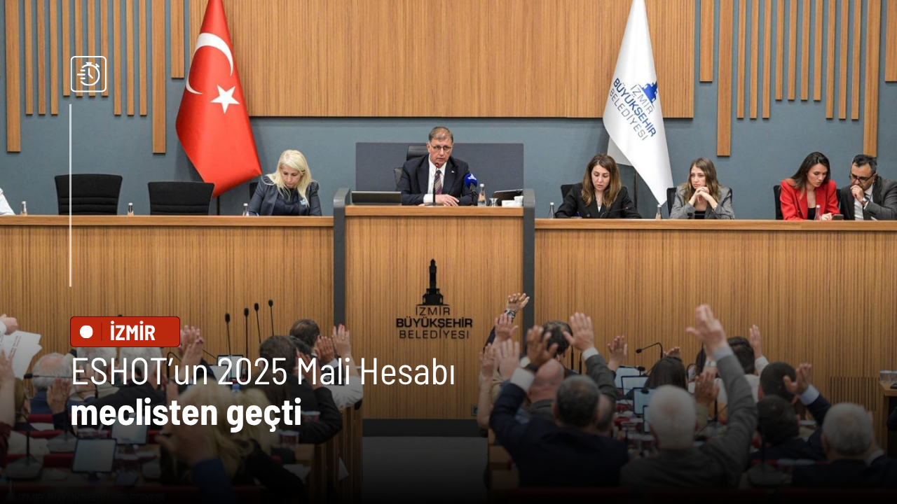 ESHOT’un 2025 Mali Hesabı meclisten geçti