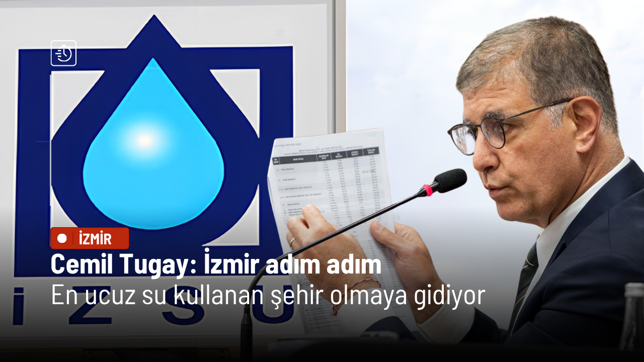 Cemil Tugay: İzmir adım adım en ucuz su kullanan şehir olmaya gidiyor