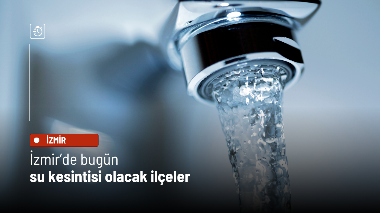 14 Mayıs İzmir’de su kesintisi yaşanacak ilçeler açıklandı