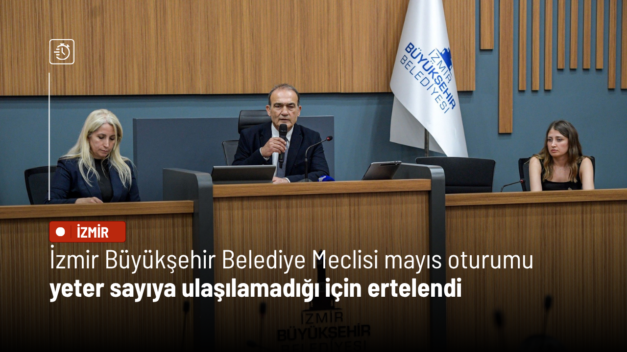 İzmir Büyükşehir Belediye Meclisi mayıs oturumu yeter sayıya ulaşılamadığı için ertelendi