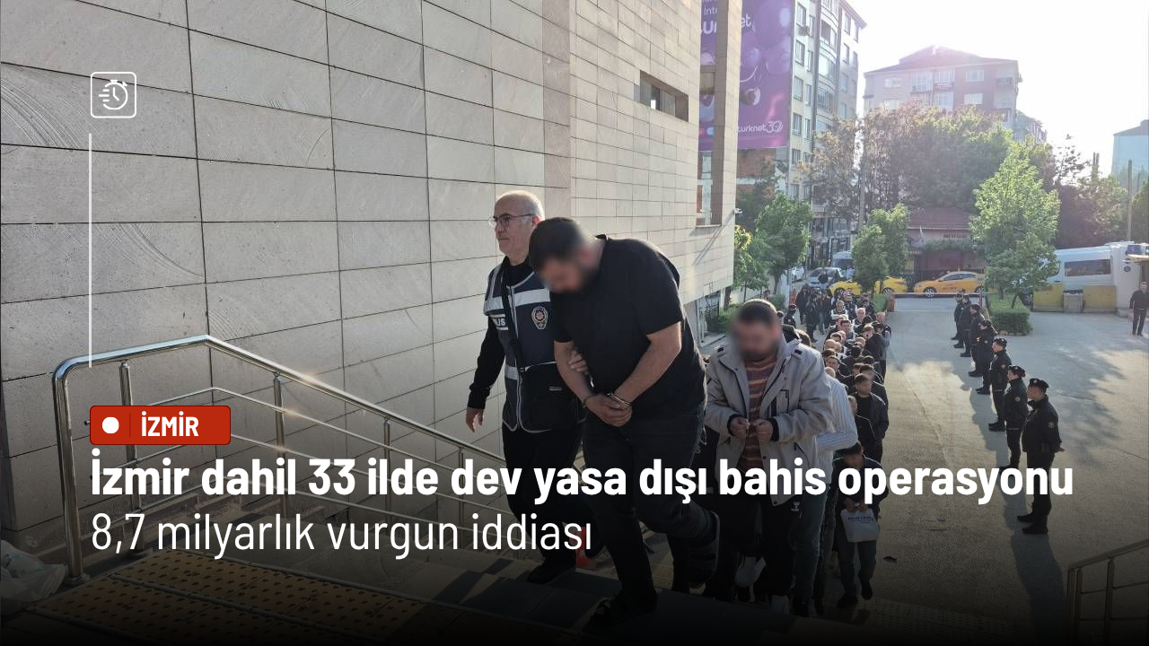 İzmir dahil 33 ilde dev yasa dışı bahis operasyonu: 8,7 milyarlık vurgun iddiası