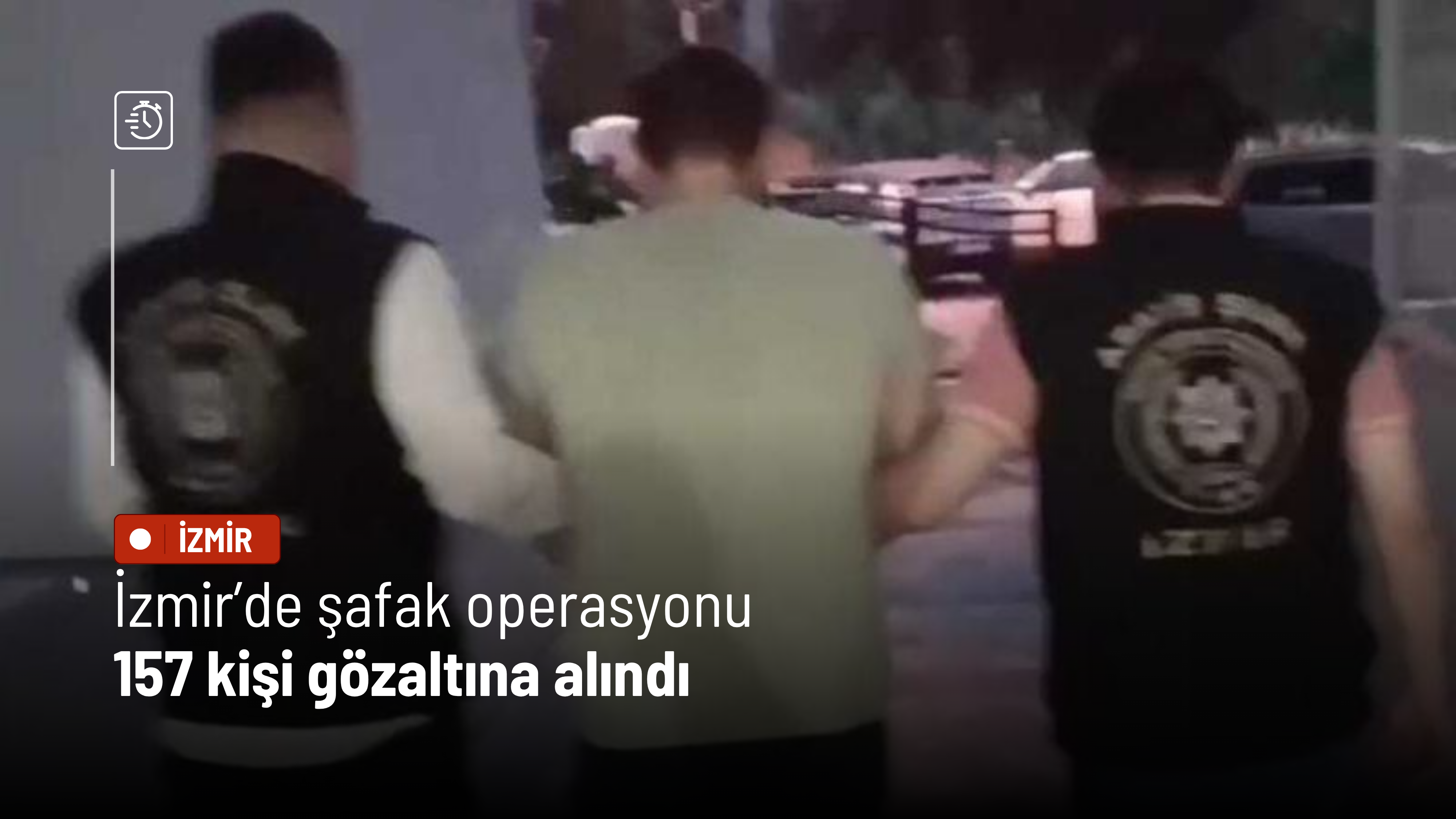 İzmir'de şafak operasyonu: 157 kişi gözaltına alındı
