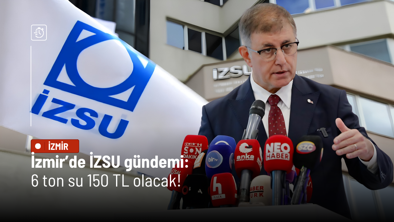 İzmir’de İZSU gündemi: 6 ton su 150 TL olacak!