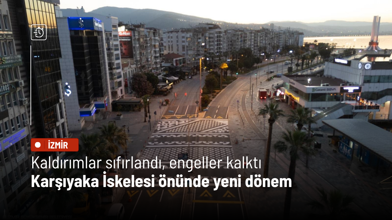 Kaldırımlar sıfırlandı, engeller kalktı: Karşıyaka İskelesi önünde yeni dönem