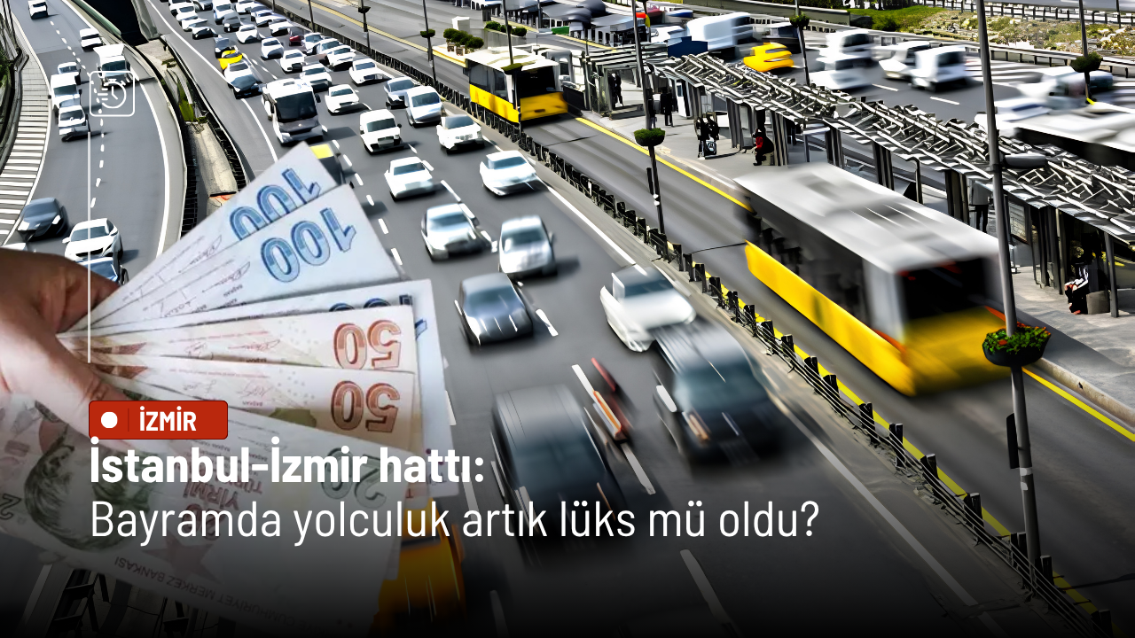 İstanbul-İzmir hattı: Bayramda yolculuk artık lüks mü oldu?
