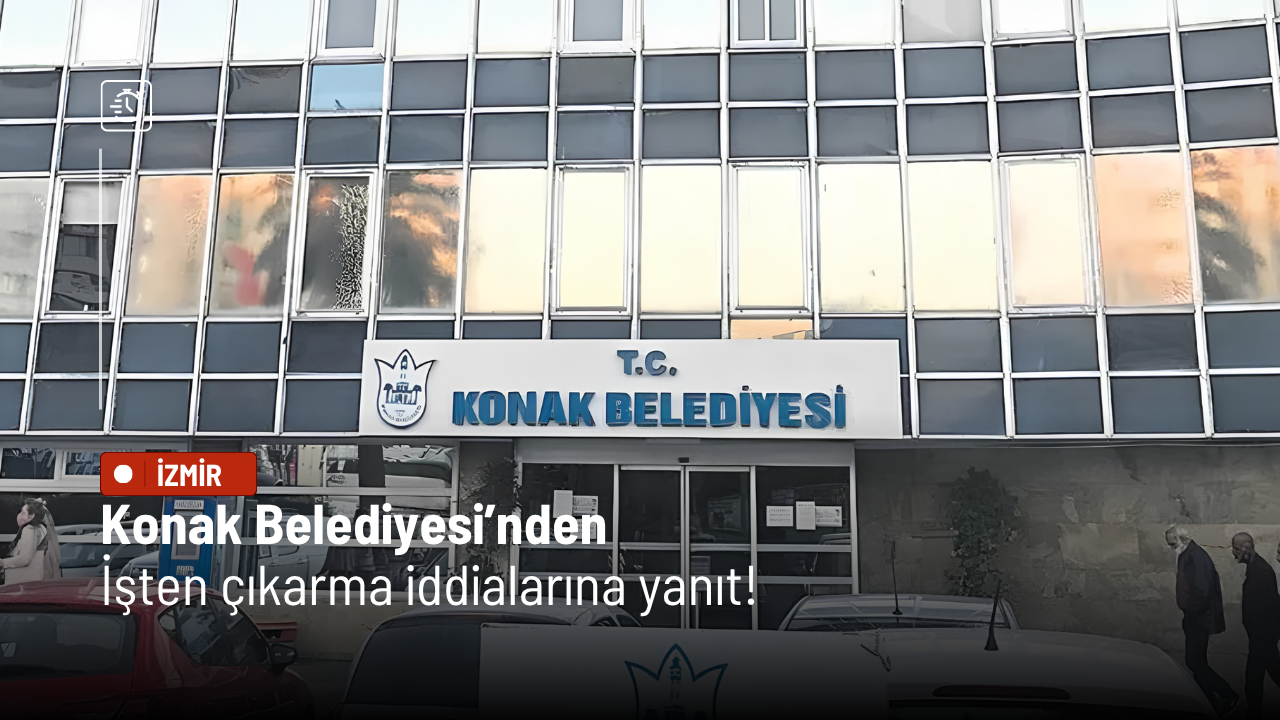 Konak Belediyesi’nden işten çıkarma iddialarına yanıt!