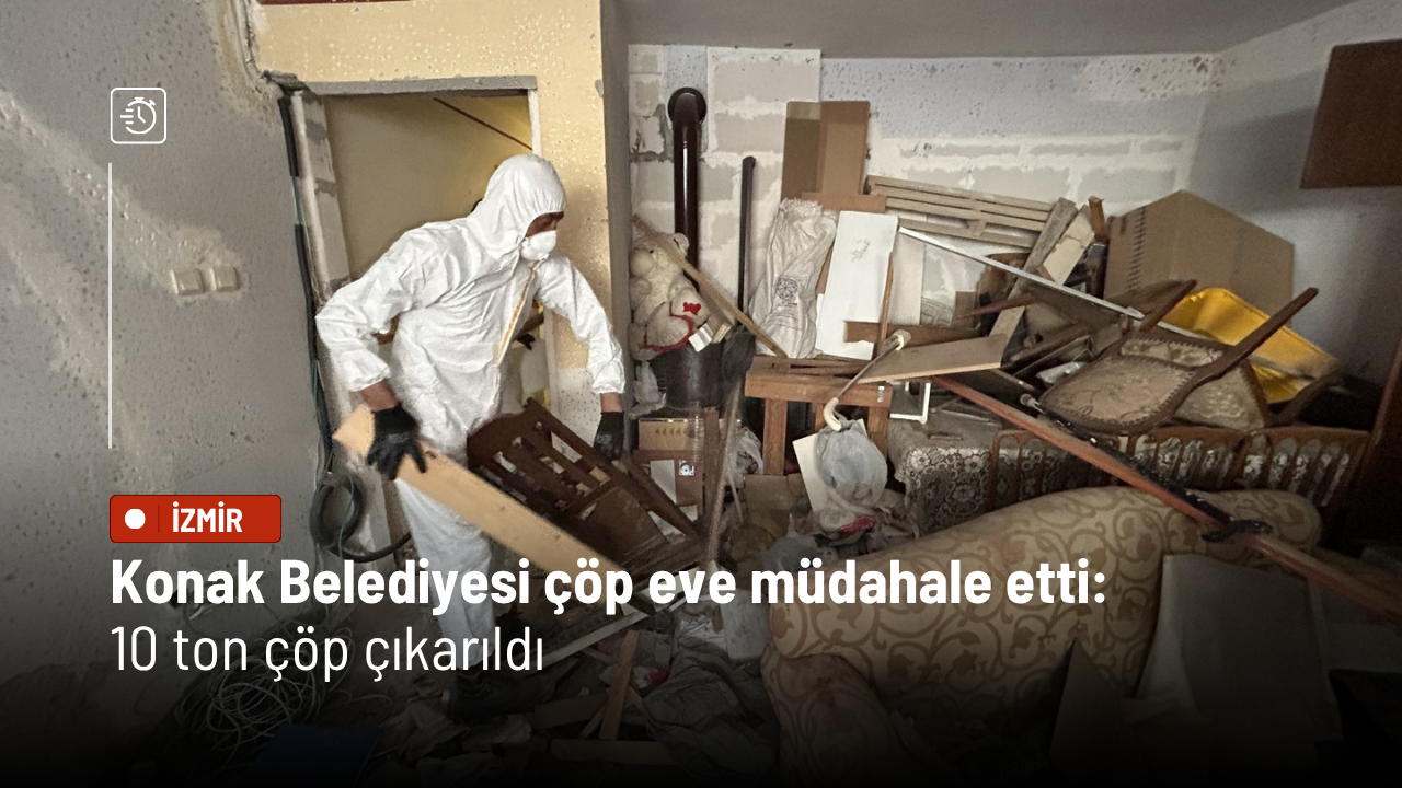 Konak Belediyesi çöp eve müdahale etti: 10 ton çöp çıkarıldı