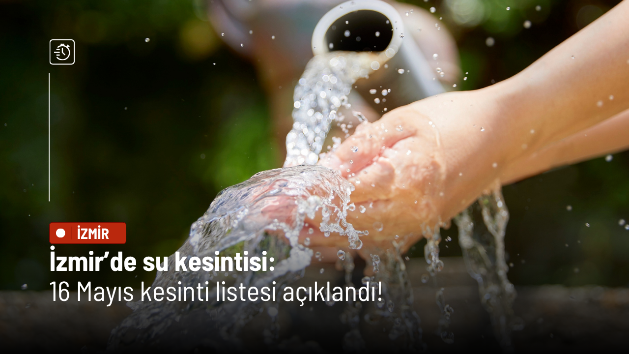 İzmir’de su kesintisi! 16 Mayıs kesinti listesi açıklandı