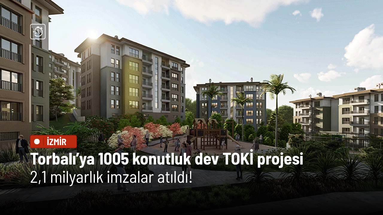 Torbalı’ya 1005 konutluk dev TOKİ projesi: 2,1 milyarlık imzalar atıldı!