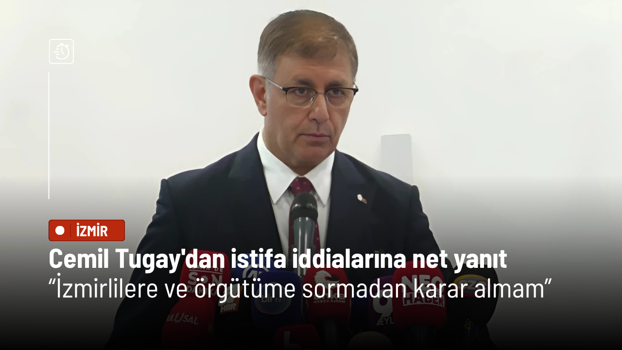 Cemil Tugay'dan istifa iddialarına net yanıt: İzmirlilere ve örgütüme sormadan karar almam